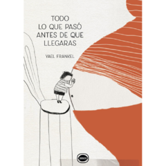 Todo lo que pasó antes de que llegaras | Yael Frankel