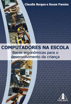 Computadores na escola: bases ergonômicas para o desenvolvimento da criança. Claudia Paraizo