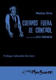 CUERPOS FUERA DE CONTROL, EL CINE DE DAVID CRONENBERG - MATÍAS ORTA