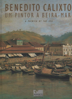 Benedito Calixto: Um Pintor À Beira-Mar. A Painter By The Sea - (Cód:1534 -M)
