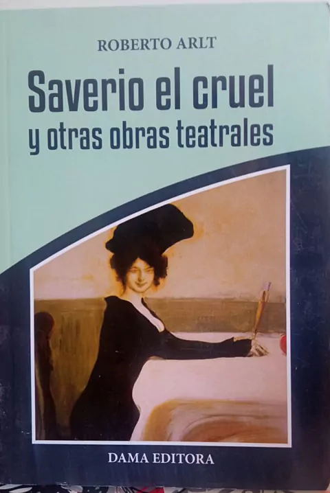 SAVERIO EL CRUEL Y OTRAS OBRAS DE TEATRO - ROBERTO ARLT