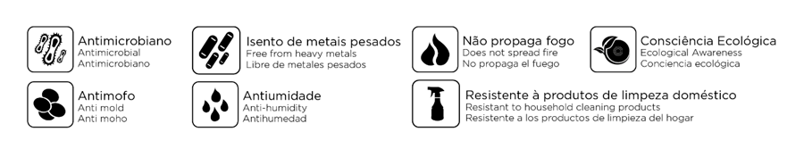 Antimicrobiano, Antimofo, Isento de Materiais Pesados, Antiumidade, Não Propaga Fogo, Resistente à produtos de limpeza doméstico, Consciência Ecológica.