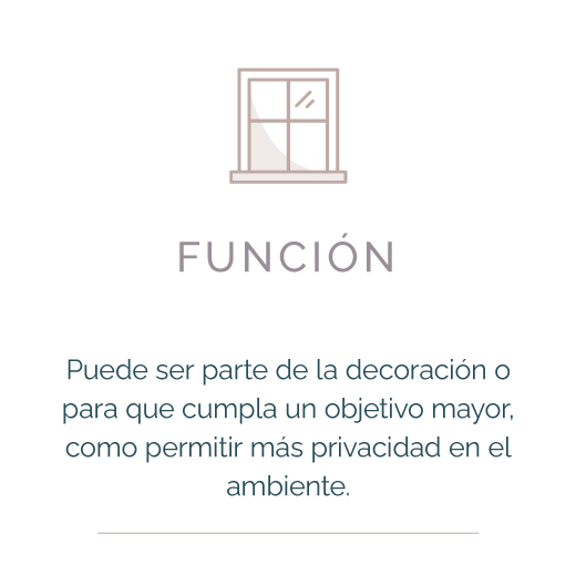 FUNCIÓN Puede ser parte de la decoración o para que cumpla un objetivo mayor, como permitir más privacidad en el ambiente.