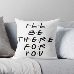 I ll be there for you serie friends Almohadón 30x30