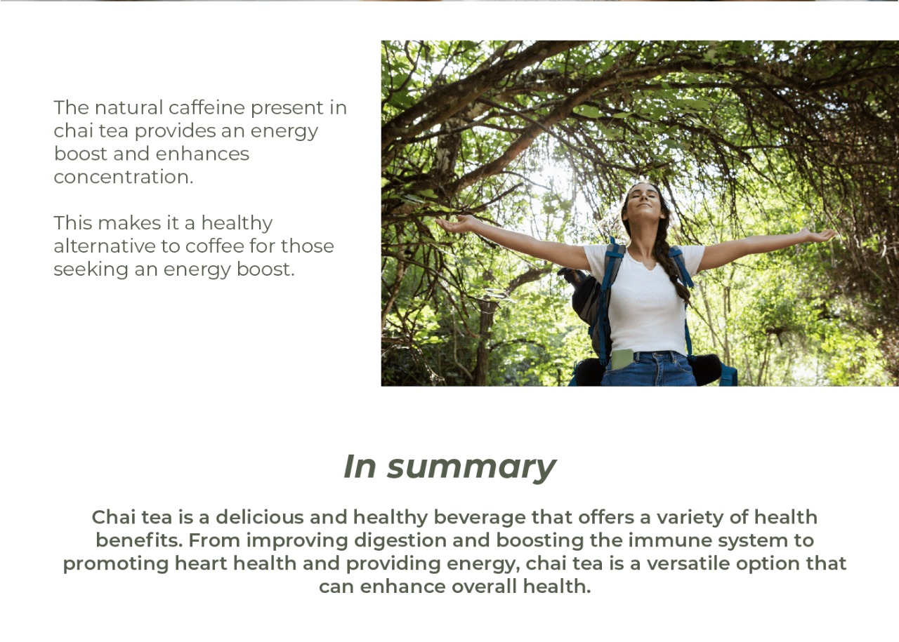 La cafeína natural presente en el té chai proporciona un impulso de energía y mejora la concentración. Esto lo convierte en una alternativa saludable al café para aquellos que buscan un aumento de energía. El té chai es una bebida deliciosa y saludable que ofrece una variedad de beneficios para la salud. Desde mejorar la digestión y fortalecer el sistema inmunológico hasta promover la salud del corazón y proporcionar energía, el té chai es una opción versátil que puede mejorar la salud en general.