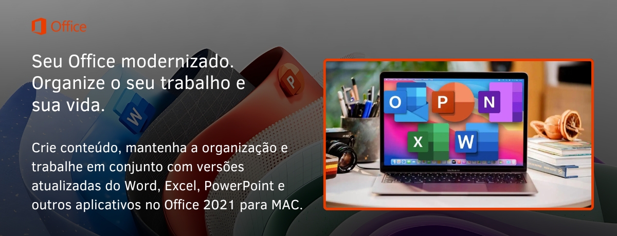 Seu Office modernizado. Organize o seu trabalho e sua vida para Office 2021 MAC - ExecutivPC Computadores