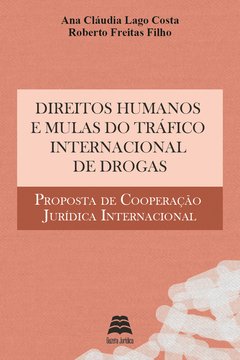 Direitos humanos e mulas do tráfico internacional de drogas - Ana Cláudia Lago Costa e Roberto Freitas Filho