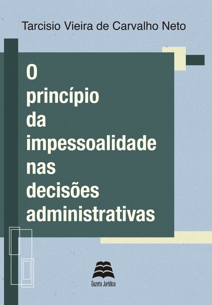 O PRINCÍPIO DA IMPESSOALIDADE NAS DECISÕES ADMINISTRATIVAS Tarcísio Vieira de Carvalho Neto O PRINCÍPIO DA IMPESSOALIDADE NAS DECISÕES ADMINISTRATIVAS Tarcísio Vieira de Carvalho Neto