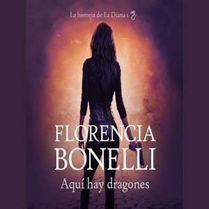 Aqui Hay Dragones ( Libro 1 De La Historia De La Diana ) - Florencia Bonelli