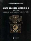 Arte Cósmico Amerindio - 3000 Años de conceptualidad - César Sondereguer