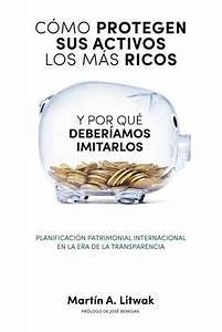 Como Protegen Sus Activos Los Mas Ricos Y Porque Deberiamos Imitarlos - Martín Litwak
