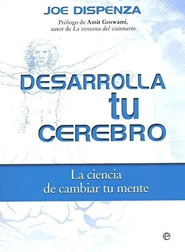 Desarrolla tu cerebro. La ciencia de cambiar tu mente - Joe Dispenza