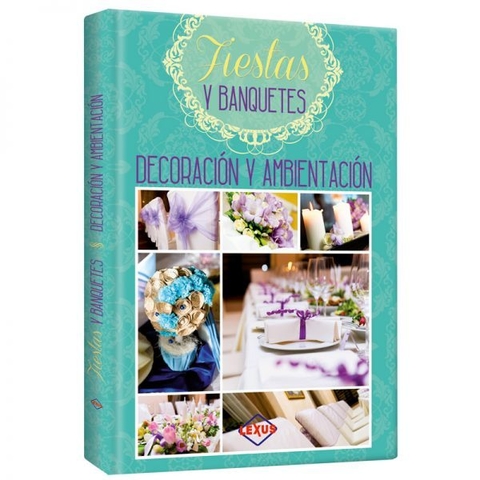Curso de Decoración Y Ambientación - Fiestas y Banquetes. Ideas y propuestas creativas para fiestas y banquetes.