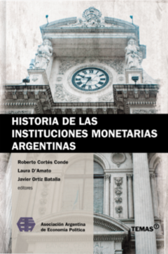 Historia de las Instituciones monetarias - Javier Ortiz Batalla - Laura D'amato - Roberto Cortés Conde