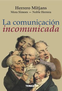 La Comunicacion Incomunicada - Saturnino Herrero Mitjans - Mora Simoes - Noble Herrera