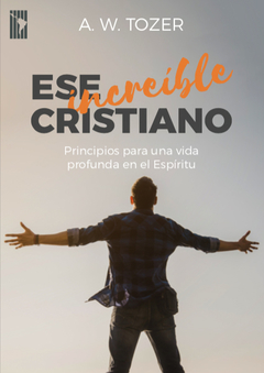 Ese increíble cristiano - A.W. Tozer