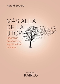 Más allá de la Utopía, Liderazgo de servicio y espiritualidad cristiana. Harold Segura