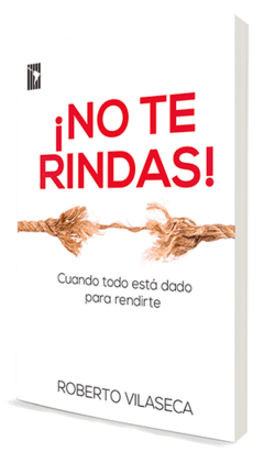 ¡No te rindas! Cuando todo está dado para rendirte - Roberto Vilaseca