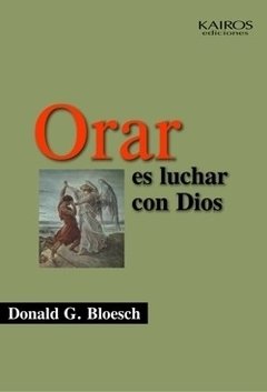 Orar es luchar con Dios. Donald Bloesch.