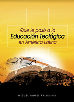 Que le pasó a la educación teológica en América Latina - Miguel Ángel Palomino