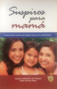 Suspiros para mamá. Cosechando el fruto del Espíritu Santo en la maternidad.