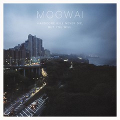 Mogwai - Hardcore Will Never die but you will
