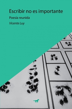 Escribir no es importante. Poesía reunida - Vicente Luy