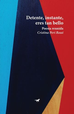 Detente, instante, eres tan bello. Poesía reunida - Cristina Peri Rossi