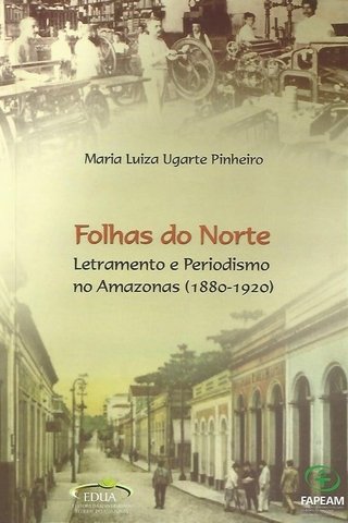 Folhas do Norte: Letramento e Periodismo no Amazonas (1880‐1920)