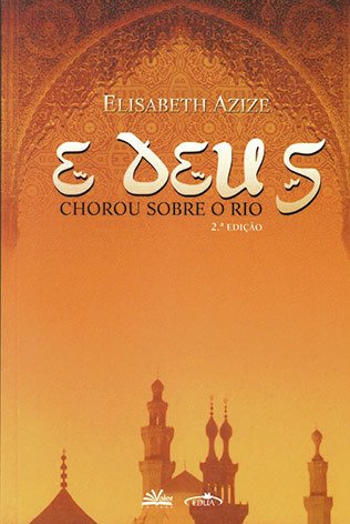E Deus chorou sobre o rio / Elisabeth Azize 