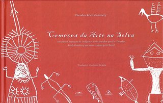 Começos da arte na selva: desenhos manuais de indígenas colecionados por Dr. Theodor Koch-Grünberg em suas viagens pelo Brasil / Theodor Koch- Grünberg