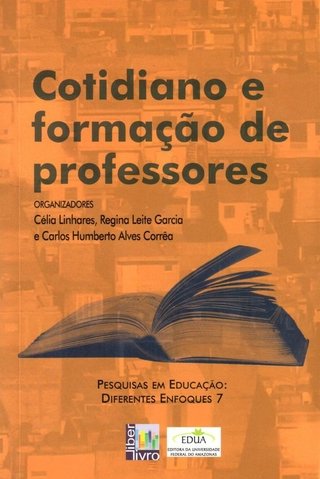 Cotidiano e Formação de Professores / Celia Linhares; Regina Leite Garcia; Carlos Humberto Alves Côrrea (Orgs.)