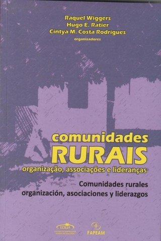 Comunidades rurais: organização, associações e lideranças / Raquel Wiggers; Hugo E. Ratier; Cintya M. C. Rodrigues (Org.)