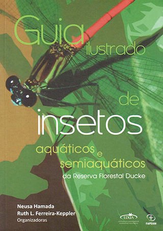 Guia ilustrado de insetos aquáticos e semiaquáticos da Reserva Florestal Ducke / Neusa Hamad; Ruth L. Ferreira-Keppler (Orgs.)