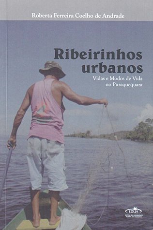 Ribeirinhos urbanos: vidas e modos de vida no Puraquequara / Roberta Ferreira Coelho de Andrade