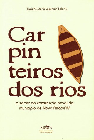 Carpinteiros dos rios: o saber da construção naval do município de Novo Airão-AM / Luciane Maria Legeman Salorte