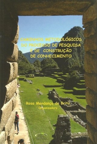 Caminhos Metodológicos do Processo de Pesquisa e de Construção de Conhecimento