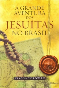A GRANDE AVENTURA DOS JESUITAS NO BRASIL - Tiago Cordeiro