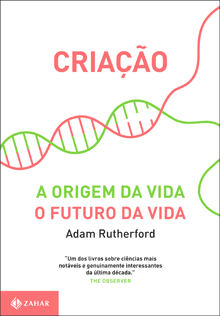 CRIAÇÃO - A origem da vida / O futuro da vida - Adam Rutherford