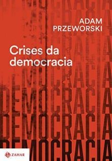 CRISES DA DEMOCRACIA - Adam Przeworski
