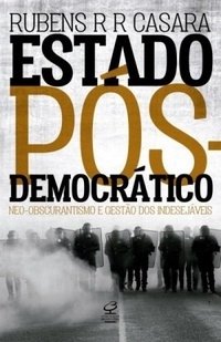 Estado Pós-Democrático - Neo-Obscurantismo E Gestão Dos Indesejáveis - Rubens R R Casara