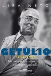 GETÚLIO - Da volta pela consagração popular ao suicídio (1945-1954) - Lira Neto