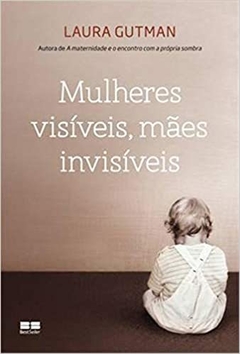 MULHERES VISÍVEIS, MÃES INVISÍVEIS - Laura Gutman