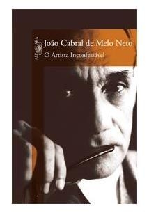 O ARTISTA INCONFESSÁVEL - João Cabral de Melo Neto