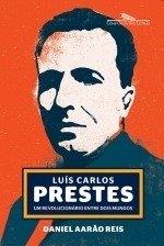 LUÍS CARLOS PRESTES - Um revolucionário entre dois mundos - Daniel Aarão Reis