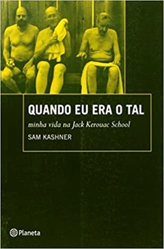 QUANDO EU ERA O TAL - Minha vida na Jack Kerouac School - Sam Kushner
