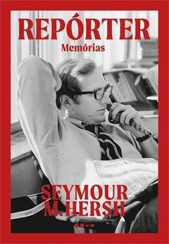 REPÓRTER: MEMÓRIAS - Seymour M. Hersh