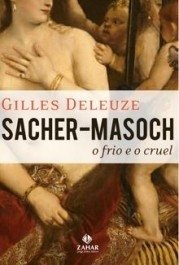 SACHER-MASOCH: O FRIO E O CRUEL - Gilles Deleuze