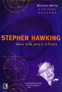 STEPHEN HAWKING - Uma vida para a ciência - Michael White | John Gribbin