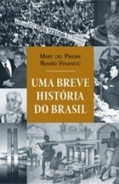UMA BREVE HISTÓRIA DO BRASIL - Mary Del Priore e Renato Venancio